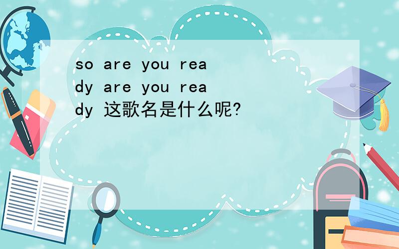 so are you ready are you ready 这歌名是什么呢?