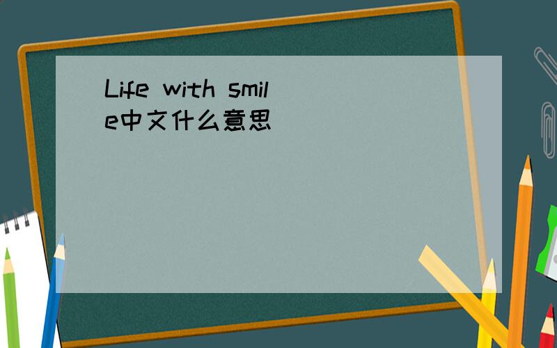 Life with smile中文什么意思