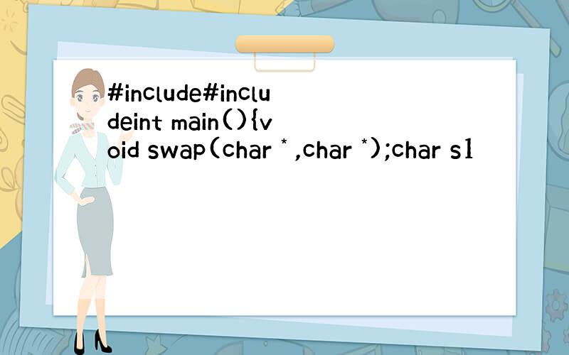 #include#includeint main(){void swap(char * ,char *);char s1