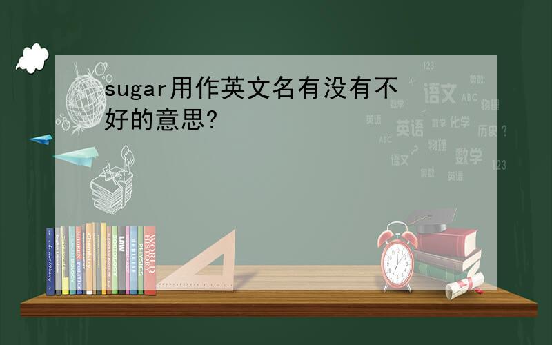 sugar用作英文名有没有不好的意思?