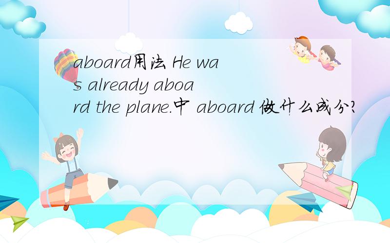 aboard用法 He was already aboard the plane.中 aboard 做什么成分?