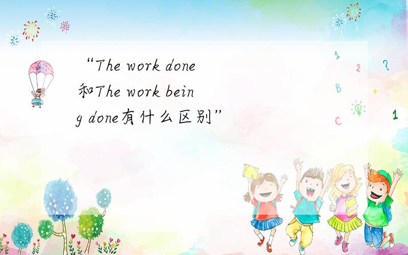 “The work done和The work being done有什么区别”