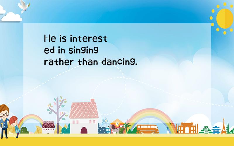 He is interested in singing rather than dancing.