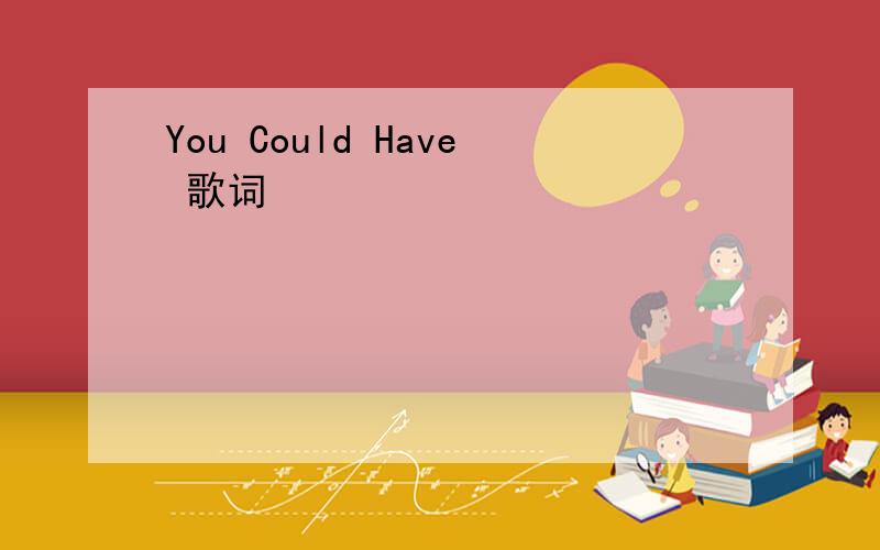 You Could Have 歌词