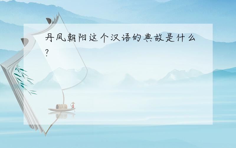 丹凤朝阳这个汉语的典故是什么?