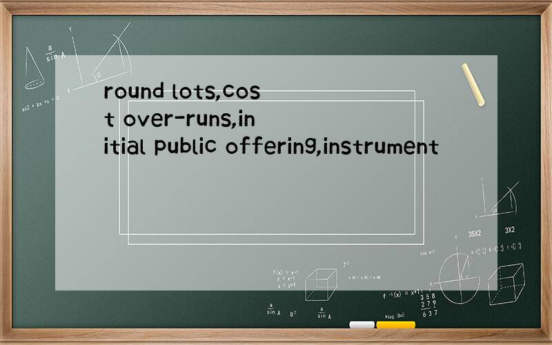 round lots,cost over-runs,initial public offering,instrument