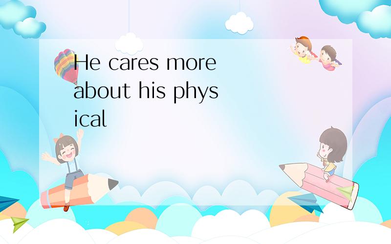 He cares more about his physical