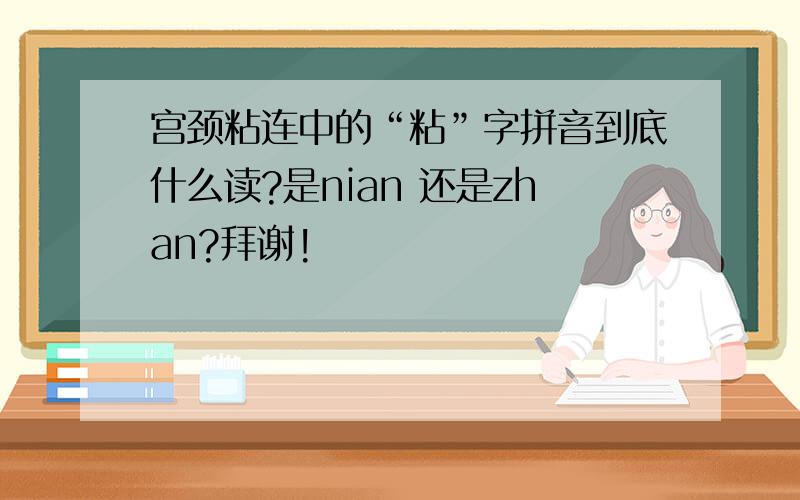 宫颈粘连中的“粘”字拼音到底什么读?是nian 还是zhan?拜谢!
