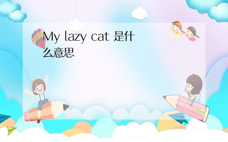 My lazy cat 是什么意思