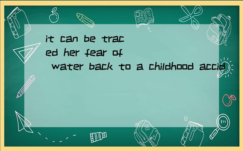it can be traced her fear of water back to a childhood accid