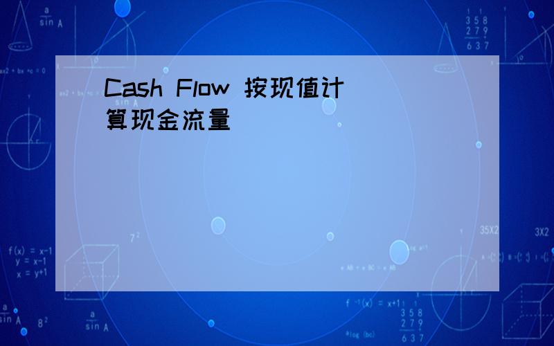 Cash Flow 按现值计算现金流量