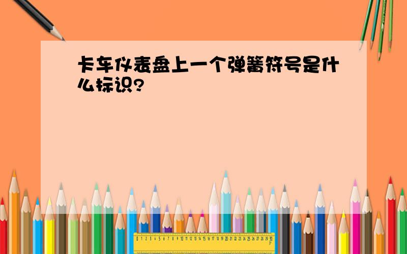 卡车仪表盘上一个弹簧符号是什么标识?