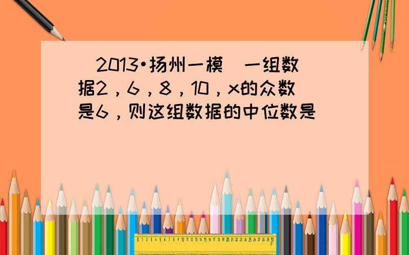 （2013•扬州一模）一组数据2，6，8，10，x的众数是6，则这组数据的中位数是______．