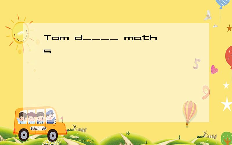 Tom d____ maths