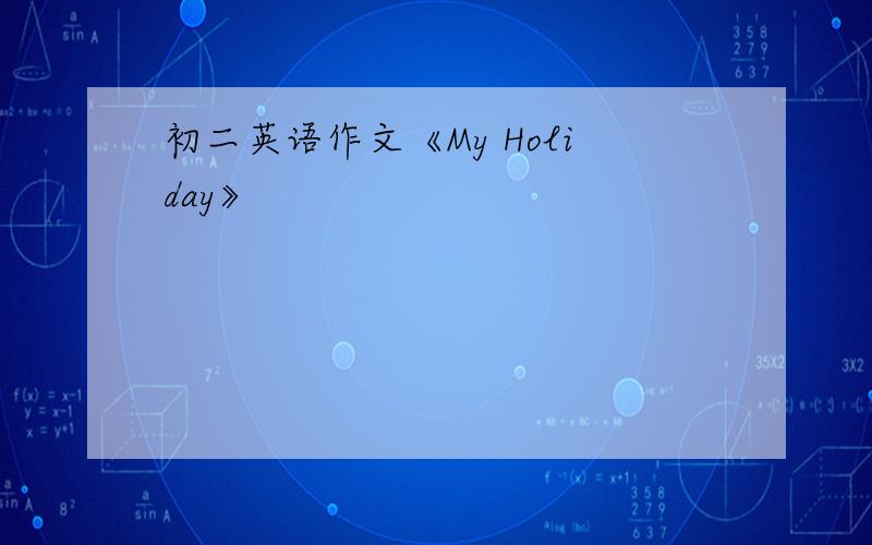 初二英语作文《My Holiday》