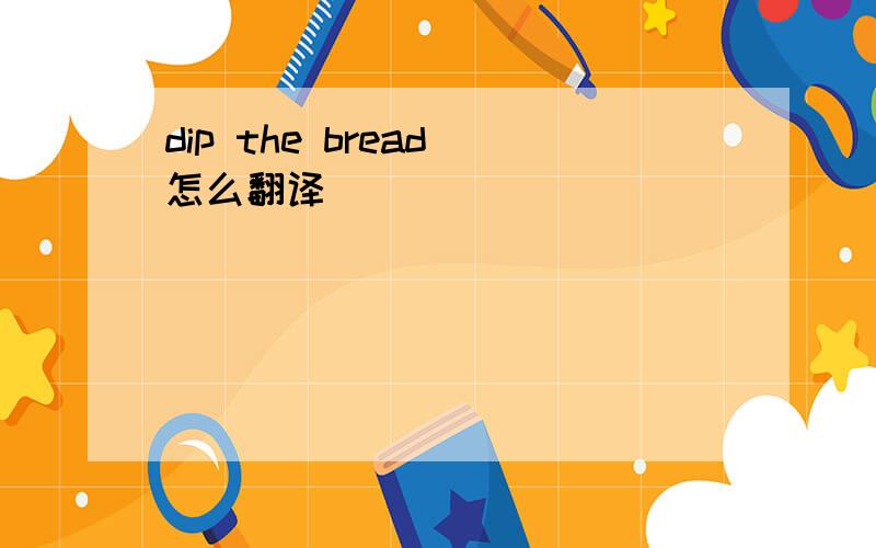 dip the bread 怎么翻译