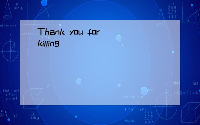 Thank you for killing