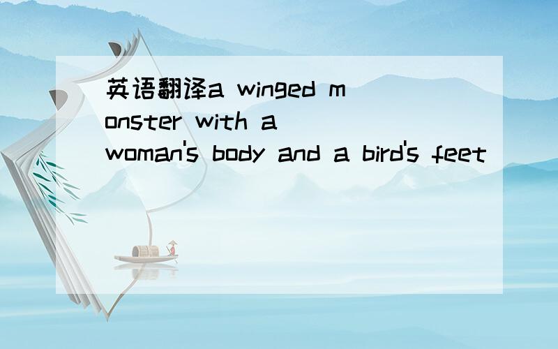 英语翻译a winged monster with a woman's body and a bird's feet