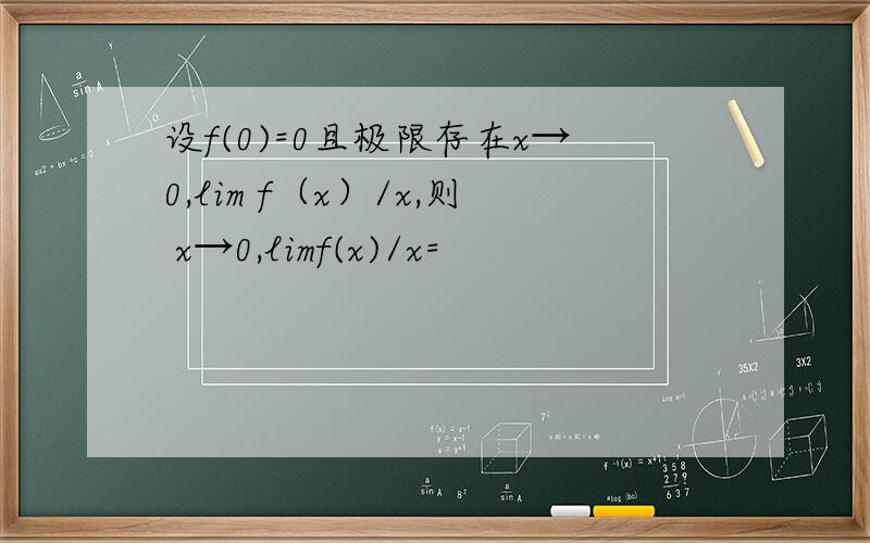 设f(0)=0且极限存在x→0,lim f（x）/x,则 x→0,limf(x)/x=