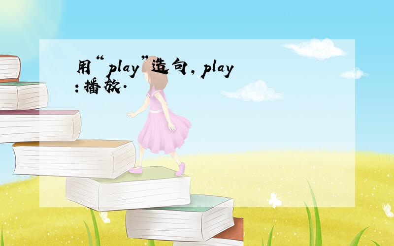 用“play”造句,play：播放.