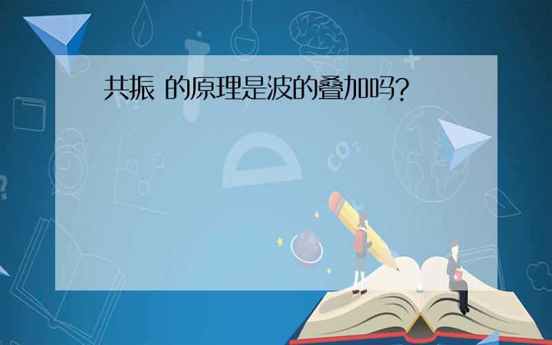 共振 的原理是波的叠加吗?