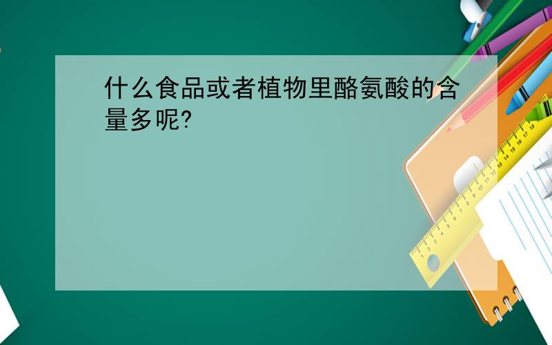 什么食品或者植物里酪氨酸的含量多呢?