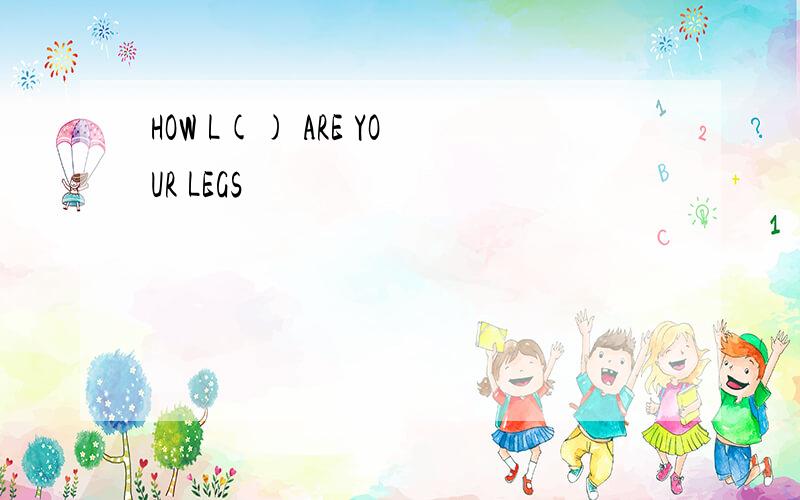 HOW L() ARE YOUR LEGS