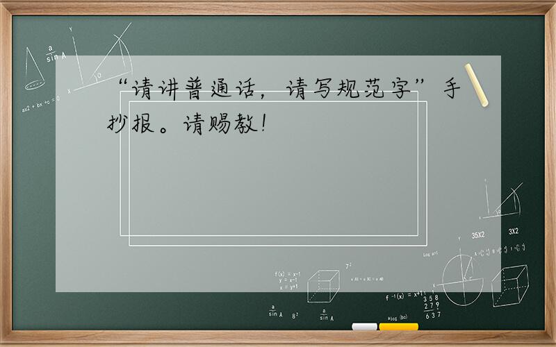 “请讲普通话，请写规范字”手抄报。请赐教！