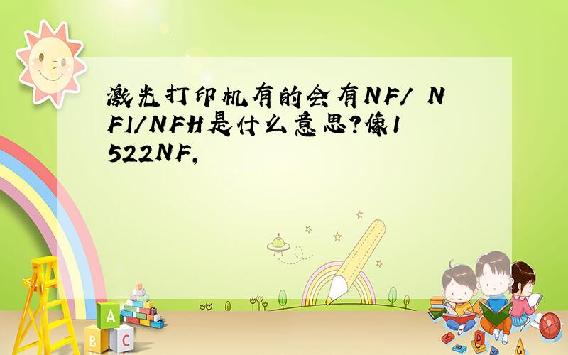 激光打印机有的会有NF/ NFI/NFH是什么意思?像1522NF,