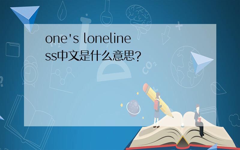 one's loneliness中文是什么意思?