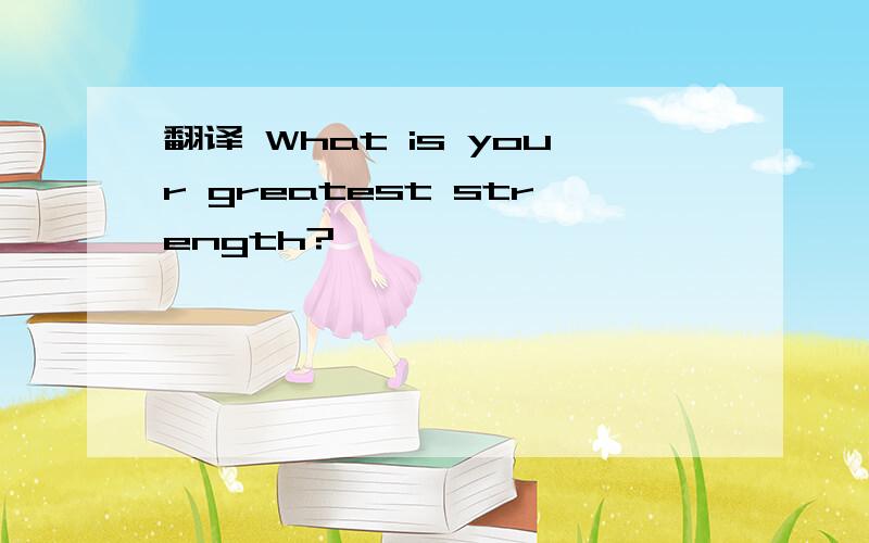 翻译 What is your greatest strength?