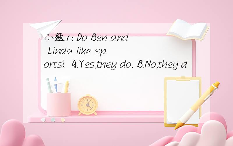 小题1:Do Ben and Linda like sports? A．Yes，they do． B．No，they d