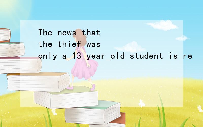 The news that the thief was only a 13_year_old student is re