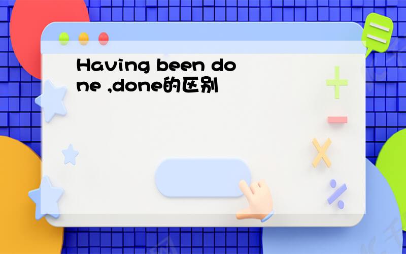 Having been done ,done的区别