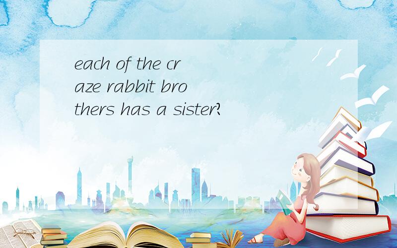 each of the craze rabbit brothers has a sister?