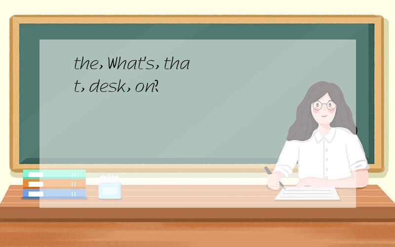 the,What's,that,desk,on?