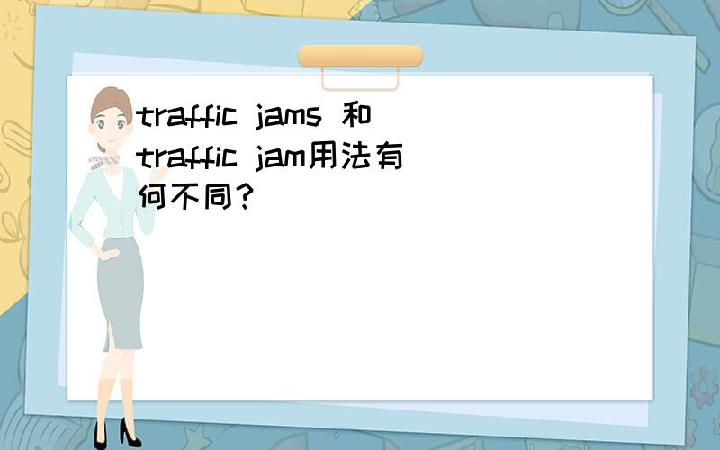 traffic jams 和traffic jam用法有何不同?