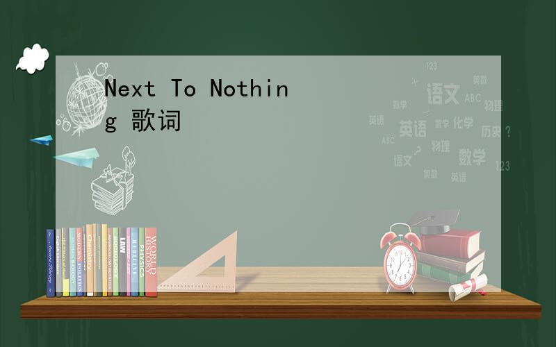 Next To Nothing 歌词