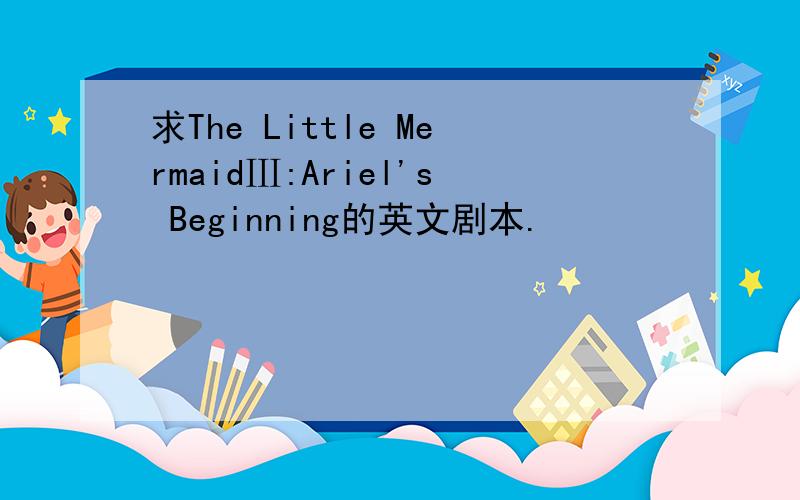 求The Little MermaidⅢ:Ariel's Beginning的英文剧本.