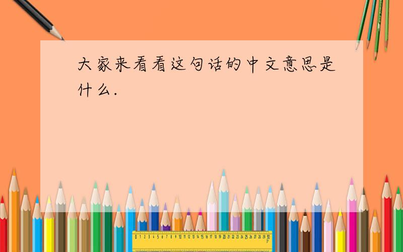 大家来看看这句话的中文意思是什么.