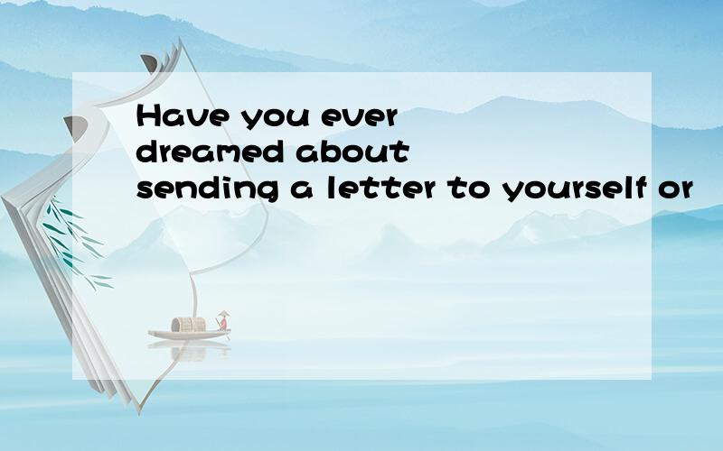 Have you ever dreamed about sending a letter to yourself or