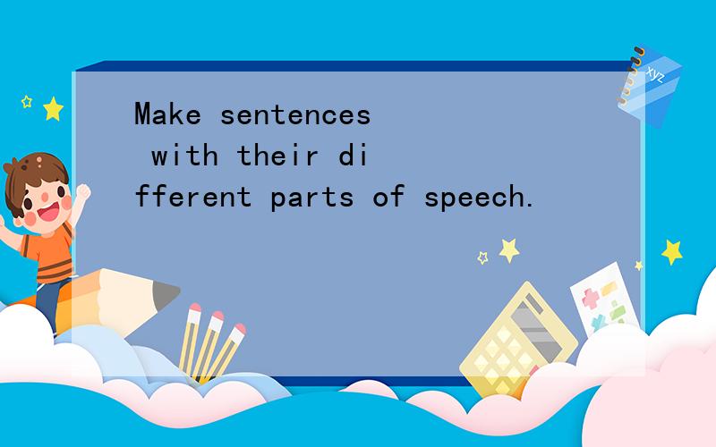 Make sentences with their different parts of speech.