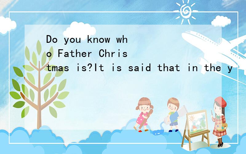 Do you know who Father Christmas is?It is said that in the y