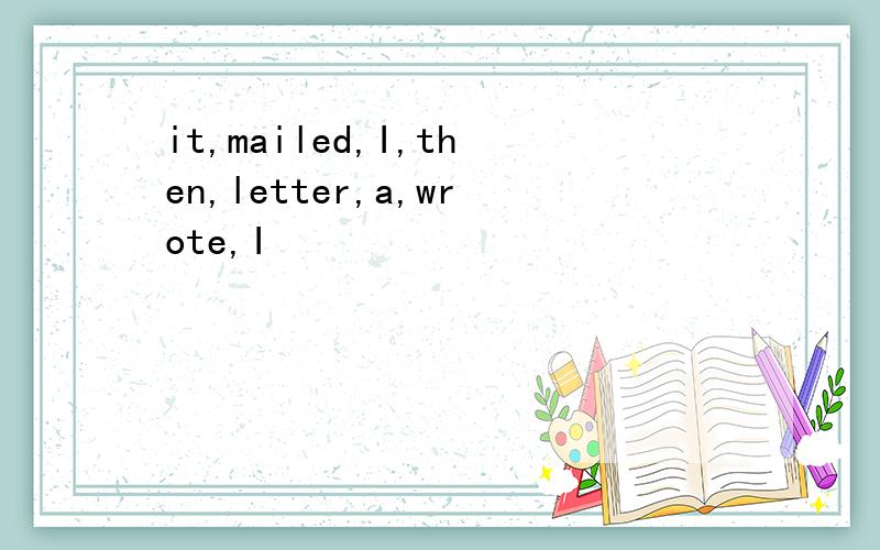 it,mailed,I,then,letter,a,wrote,I