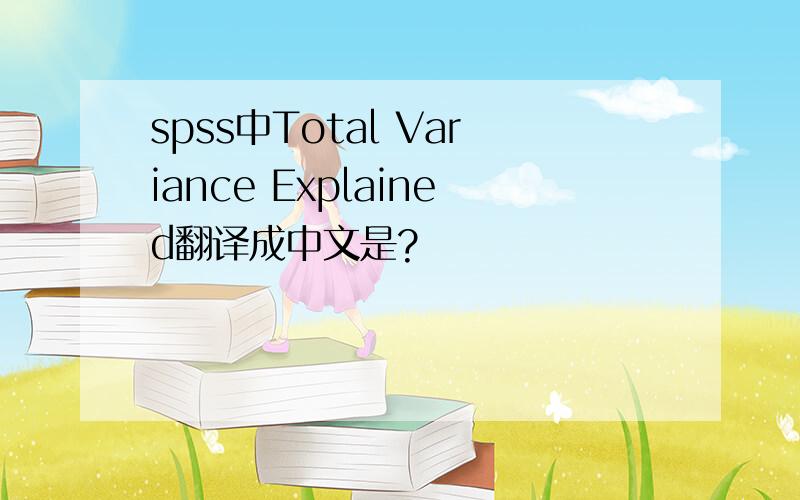 spss中Total Variance Explained翻译成中文是?