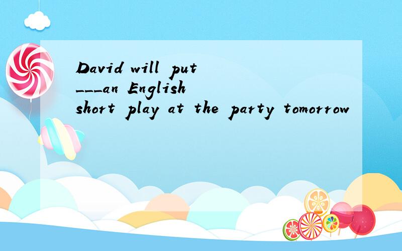 David will put___an English short play at the party tomorrow