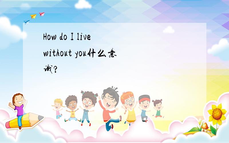 How do I live without you什么意识?