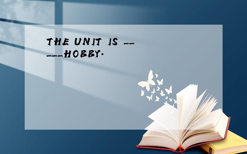 THE UNIT IS _____HOBBY.