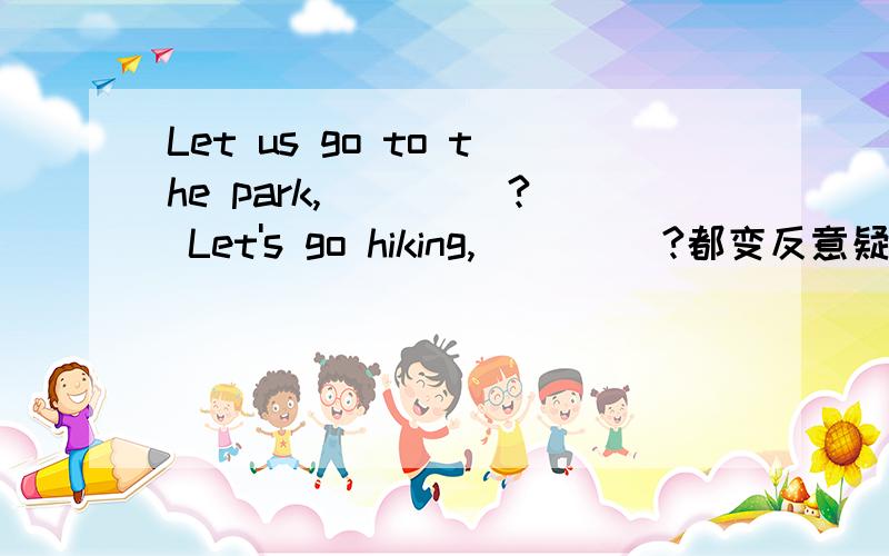 Let us go to the park,__ __? Let's go hiking,__ __?都变反意疑问句,有