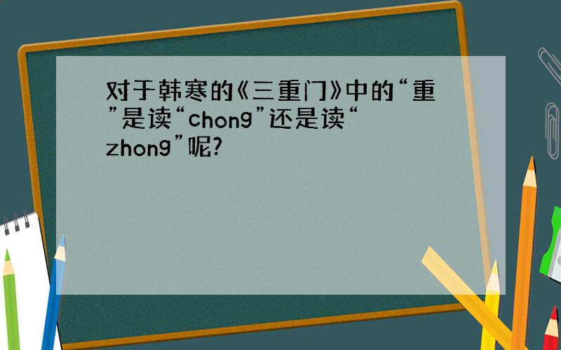 对于韩寒的《三重门》中的“重”是读“chong”还是读“zhong”呢?